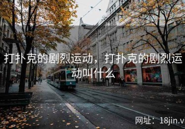 打扑克的剧烈运动，打扑克的剧烈运动叫什么