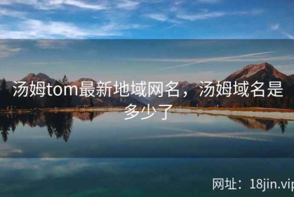 汤姆tom最新地域网名，汤姆域名是多少了