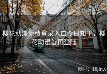 樱花动漫免费登录入口今日知乎，樱花动漫首页登陆
