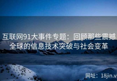 互联网91大事件专题：回顾那些震撼全球的信息技术突破与社会变革