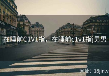 在睡前C1V1指，在睡前c1v1指j男男