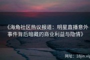 《海角社区热议报道：明星直播意外事件背后暗藏的商业利益与隐情》
