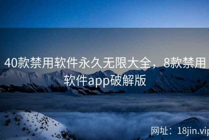 40款禁用软件永久无限大全，8款禁用软件app破解版