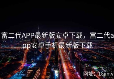 富二代APP最新版安卓下载，富二代app安卓手机最新版下载