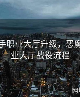 恶魔猎手职业大厅升级，恶魔猎手职业大厅战役流程