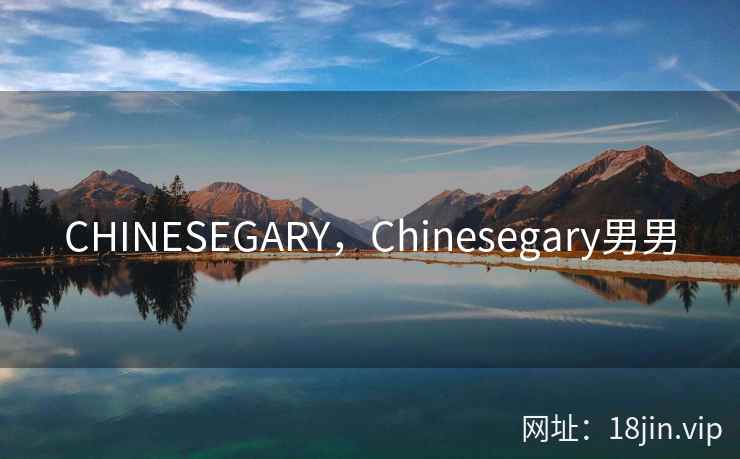 CHINESEGARY，Chinesegary男男