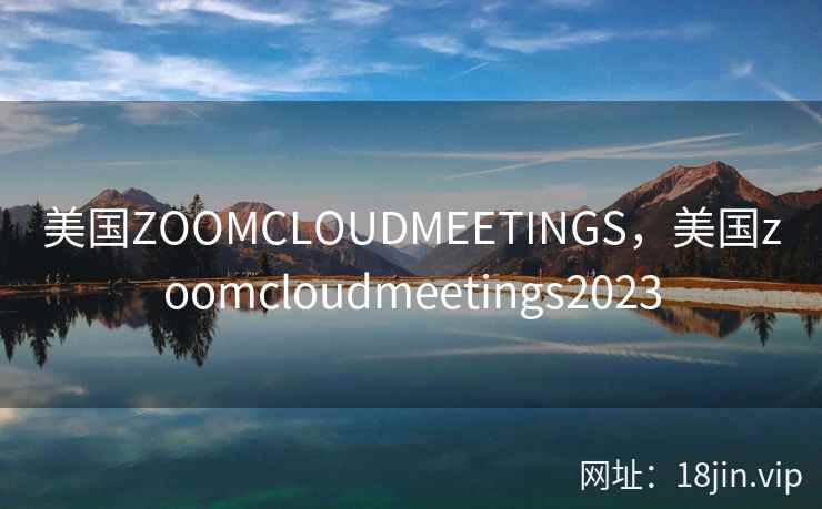 美国ZOOMCLOUDMEETINGS，美国zoomcloudmeetings2023