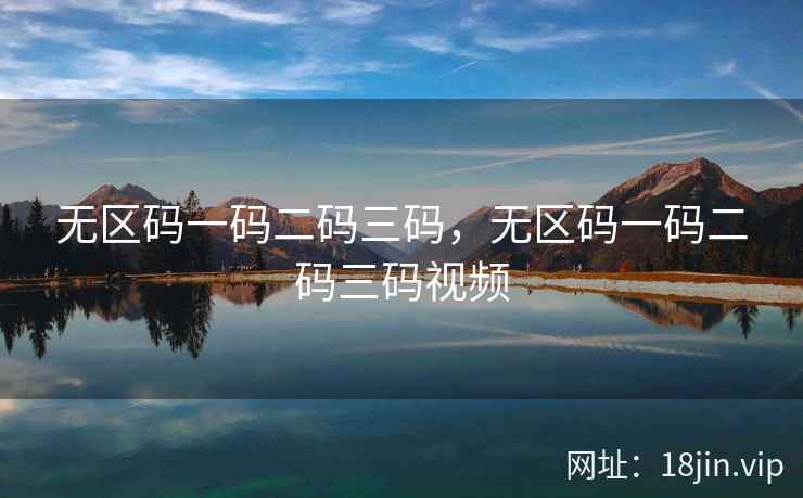 无区码一码二码三码，无区码一码二码三码视频