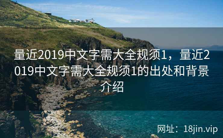 量近2019中文字需大全规须1，量近2019中文字需大全规须1的出处和背景介绍