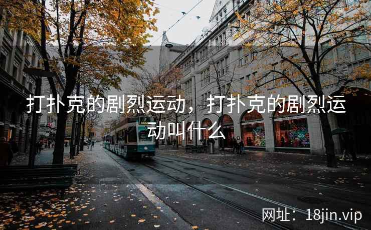 打扑克的剧烈运动，打扑克的剧烈运动叫什么